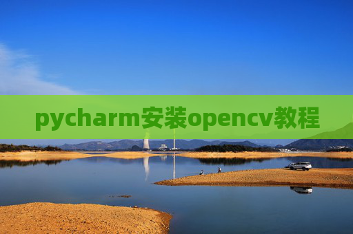 pycharm安装opencv教程 pycharm安装opencv教程